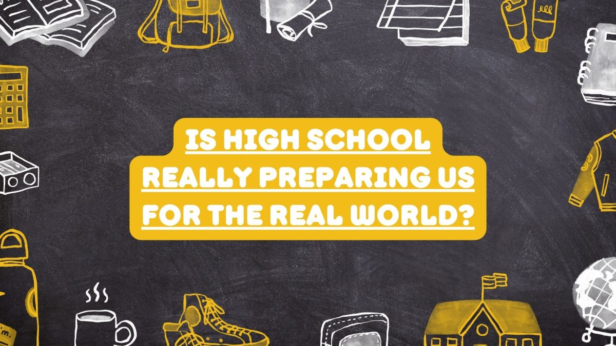 Many view high school as essential for future success, but students across campuses are asking the big question if it is truly preparing us for the real world, wondering.