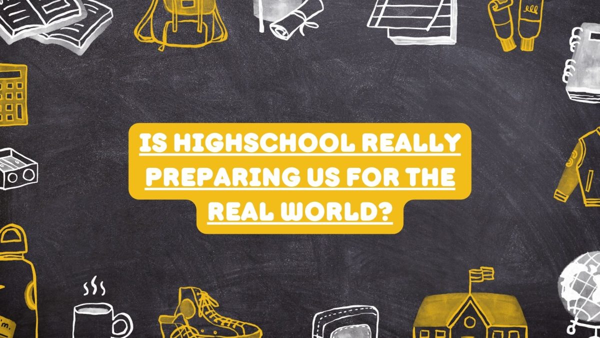 Many view high school as essential for future success, but students across campuses are asking the big question if it is truly preparing us for the real world, wondering.